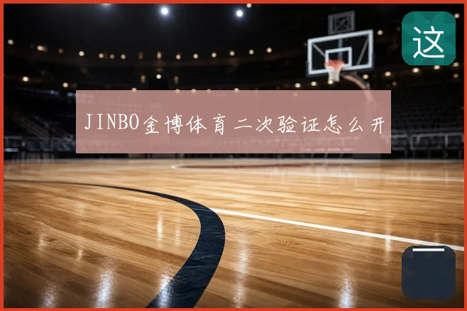 JINBO金博体育二次验证怎么开